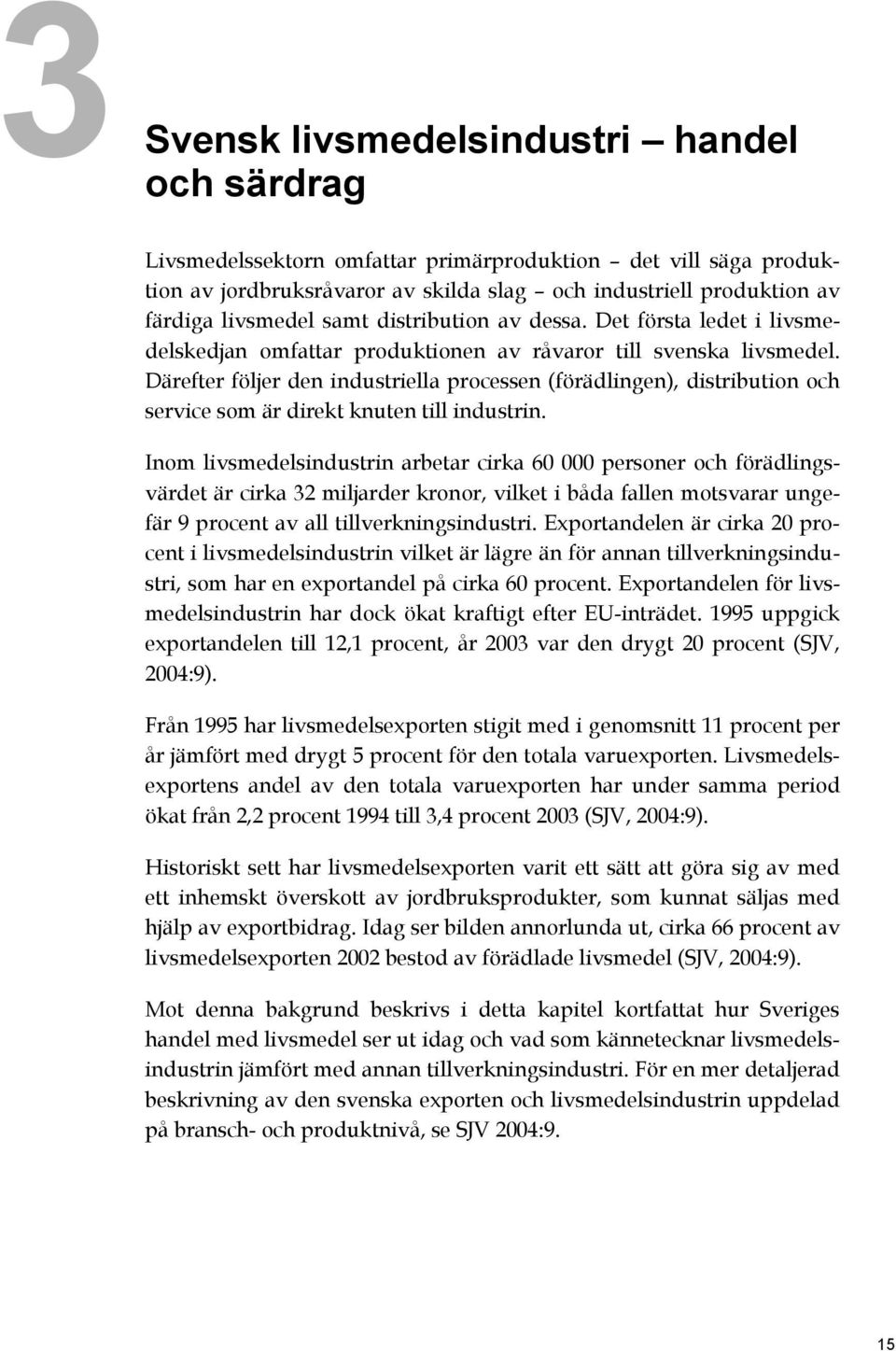 Därefter följer den industriella processen (förädlingen), distribution och service som är direkt knuten till industrin.