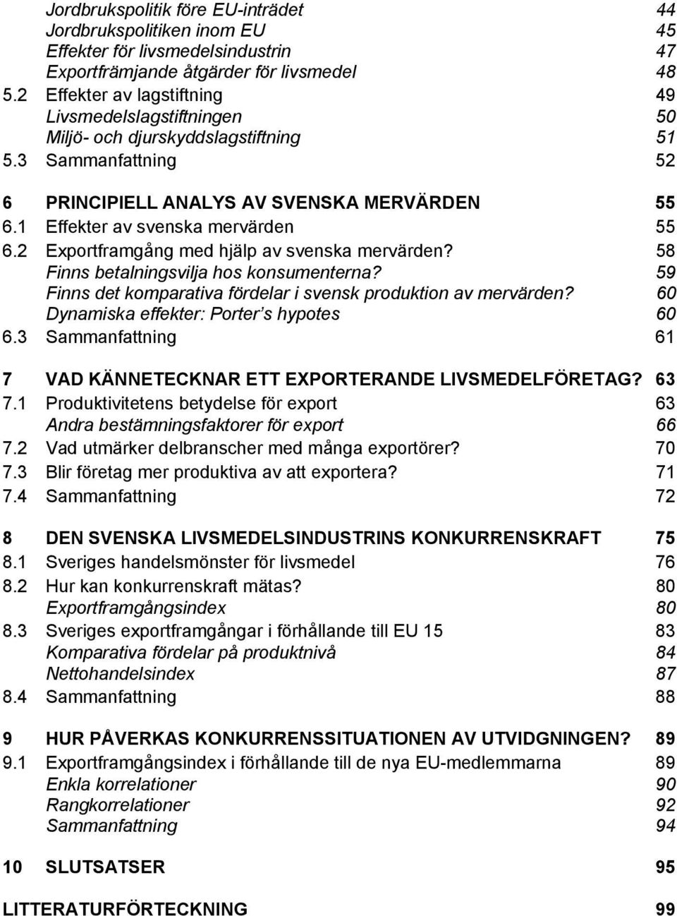 1 Effekter av svenska mervärden 55 6.2 Exportframgång med hjälp av svenska mervärden? 58 Finns betalningsvilja hos konsumenterna? 59 Finns det komparativa fördelar i svensk produktion av mervärden?