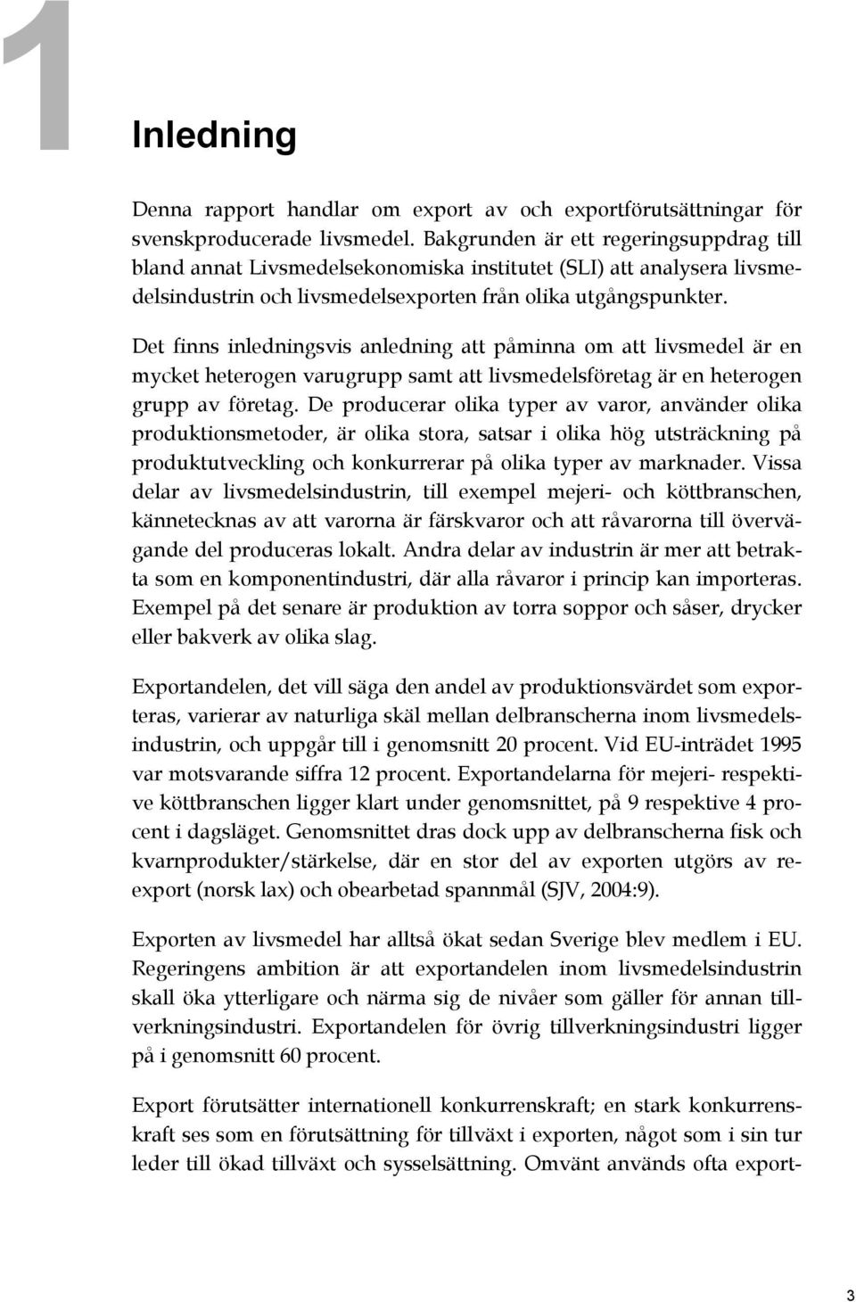 Det finns inledningsvis anledning att påminna om att livsmedel är en mycket heterogen varugrupp samt att livsmedelsföretag är en heterogen grupp av företag.