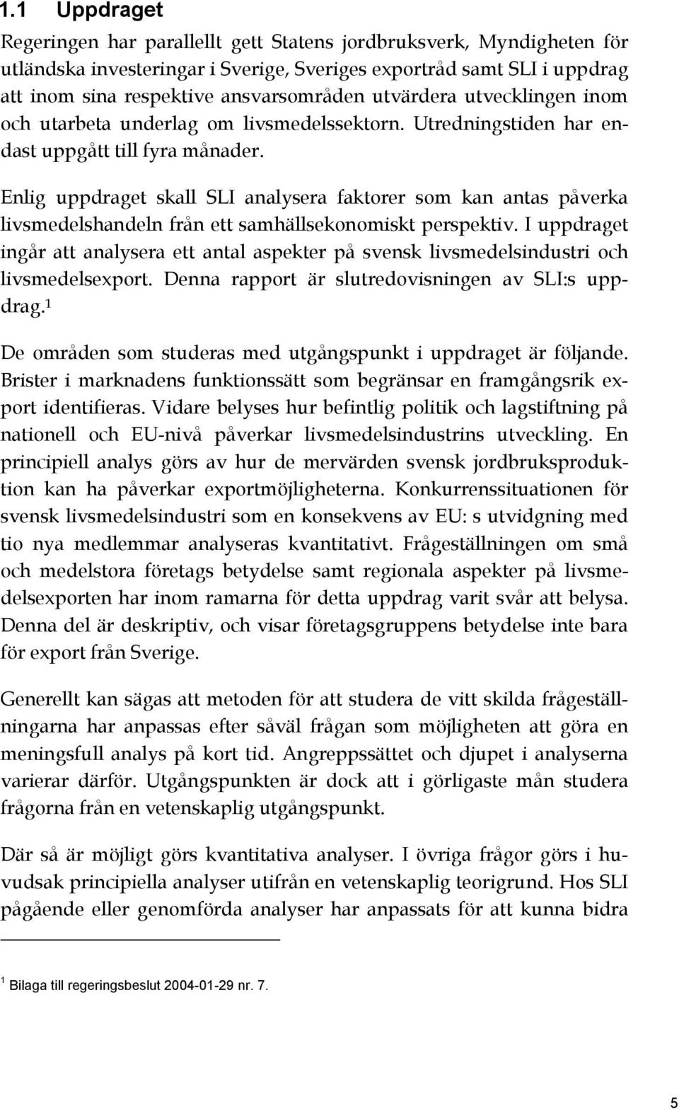 Enlig uppdraget skall SLI analysera faktorer som kan antas påverka livsmedelshandeln från ett samhällsekonomiskt perspektiv.