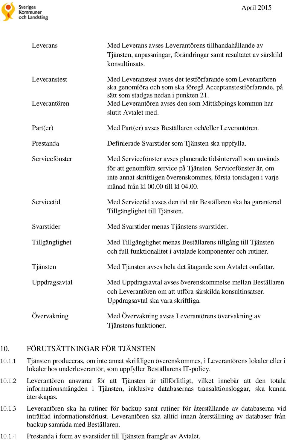 Med Leveranstest avses det testförfarande som Leverantören ska genomföra och som ska föregå Acceptanstestförfarande, på sätt som stadgas nedan i punkten 21.