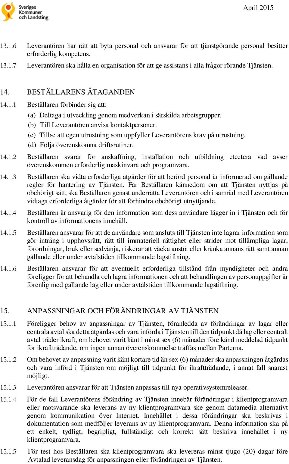 (c) Tillse att egen utrustning som uppfyller Leverantörens krav på utrustning. (d) Följa överenskomna driftsrutiner. 14