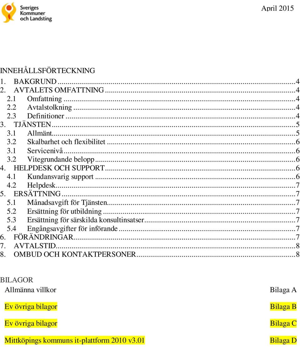 .. 7 5.2 Ersättning för utbildning... 7 5.3 Ersättning för särskilda konsultinsatser... 7 5.4 Engångsavgifter för införande... 7 6. FÖRÄNDRINGAR... 7 7. AVTALSTID... 8 8.