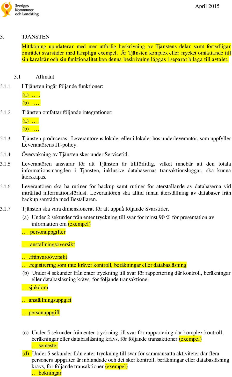 . (b).. 3.1.2 Tjänsten omfattar följande integrationer: (a). (b). 3.1.3 Tjänsten produceras i Leverantörens lokaler eller i lokaler hos underleverantör, som uppfyller Leverantörens IT-policy. 3.1.4 Övervakning av Tjänsten sker under Servicetid.