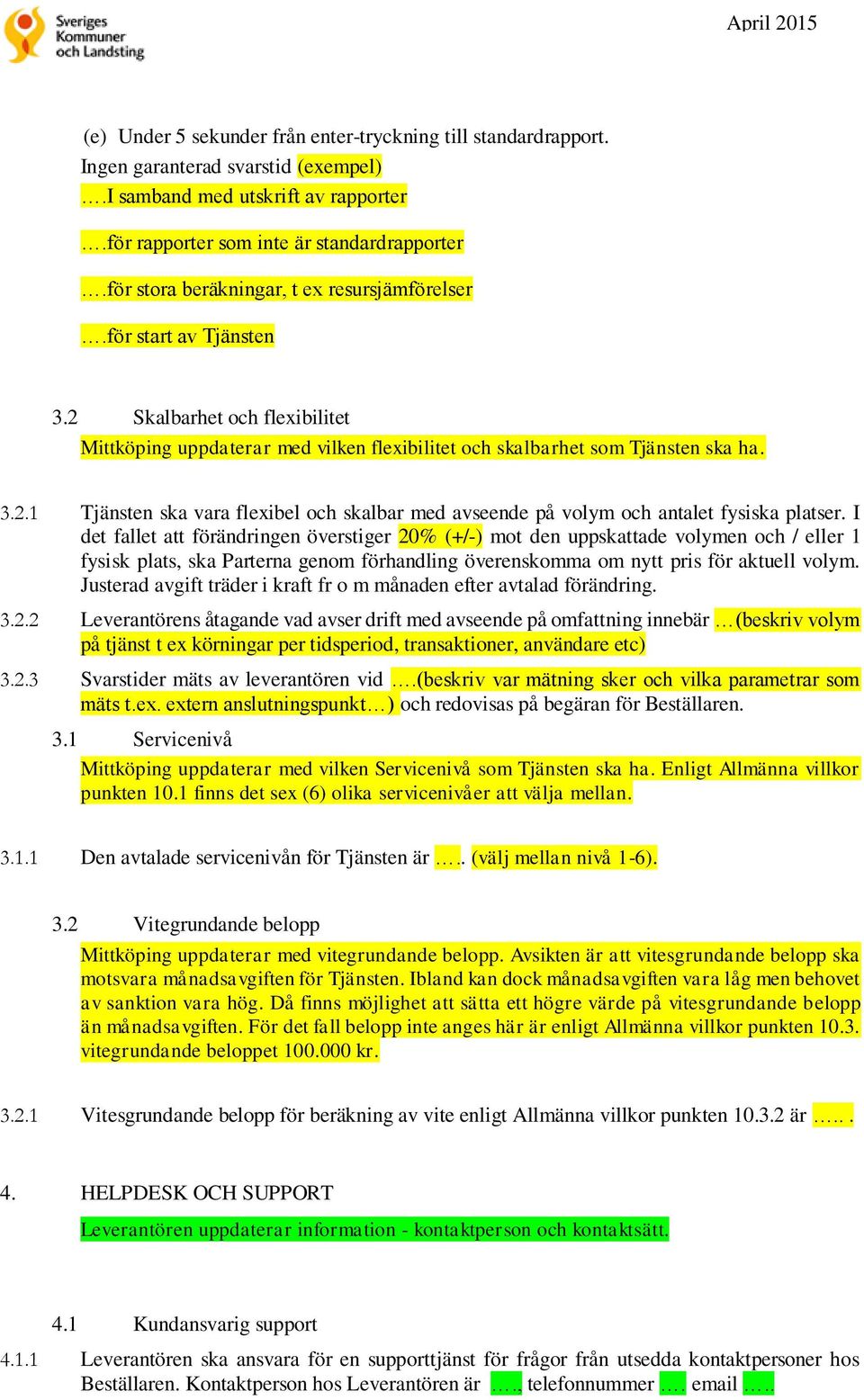 I det fallet att förändringen överstiger 20% (+/-) mot den uppskattade volymen och / eller 1 fysisk plats, ska Parterna genom förhandling överenskomma om nytt pris för aktuell volym.