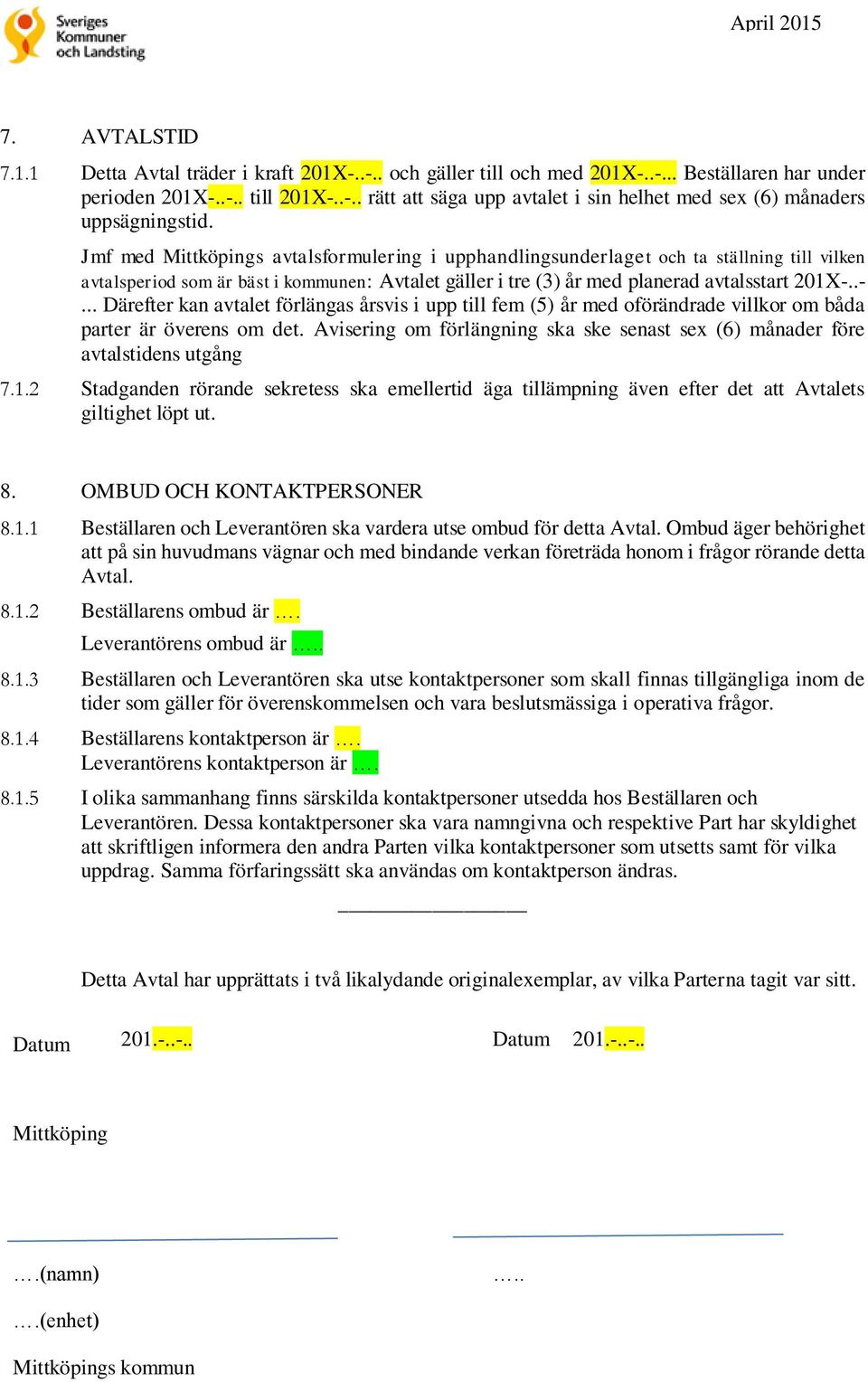 .-... Därefter kan avtalet förlängas årsvis i upp till fem (5) år med oförändrade villkor om båda parter är överens om det.