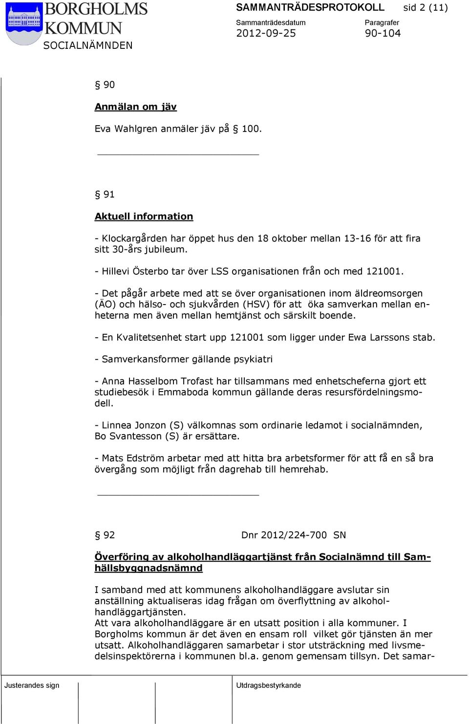 - Det pågår arbete med att se över organisationen inom äldreomsorgen (ÄO) och hälso- och sjukvården (HSV) för att öka samverkan mellan enheterna men även mellan hemtjänst och särskilt boende.