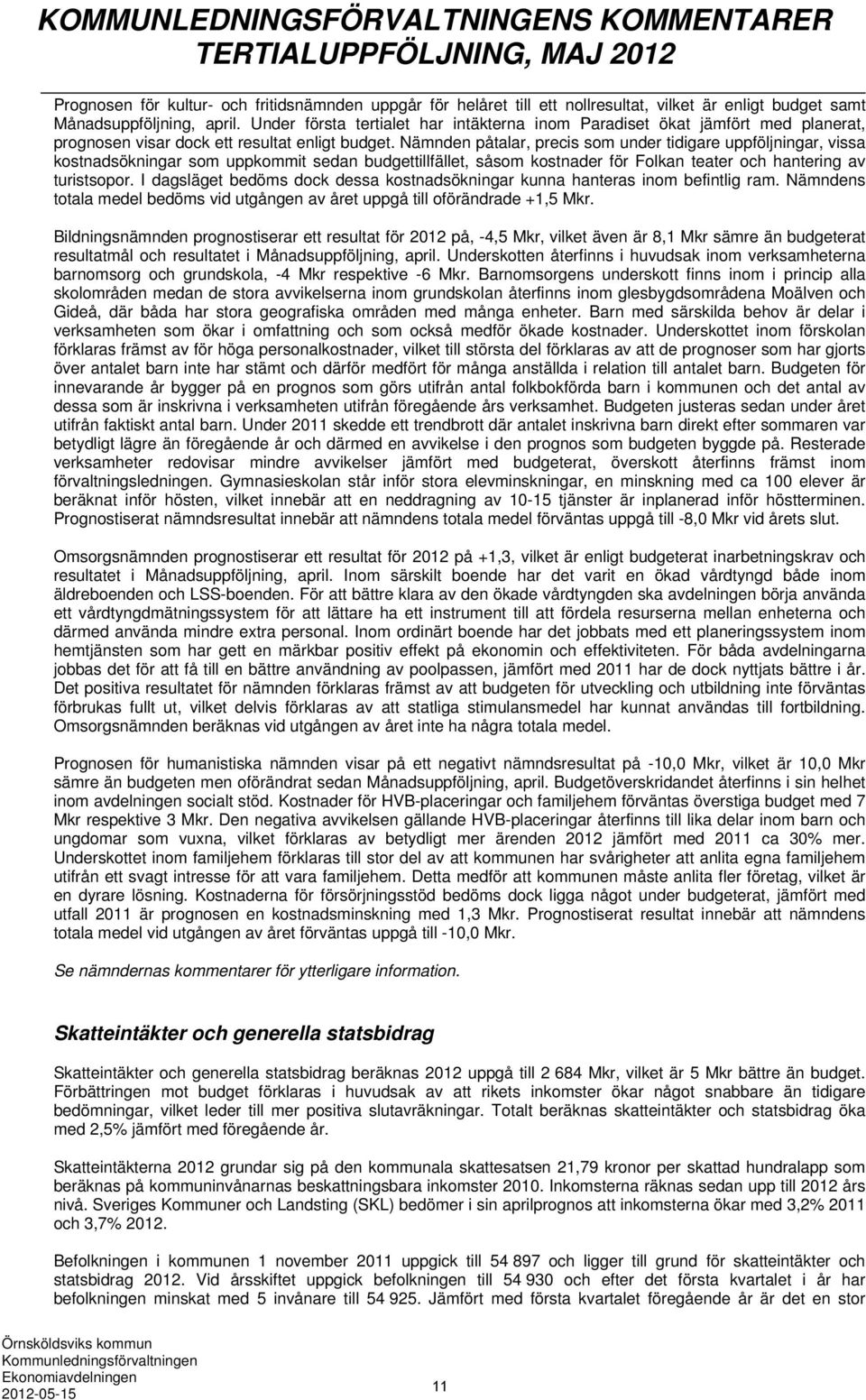 Nämnden påtalar, precis som under tidigare uppföljningar, vissa kostnadsökningar som uppkommit sedan budgettillfället, såsom kostnader för Folkan teater och hantering av turistsopor.