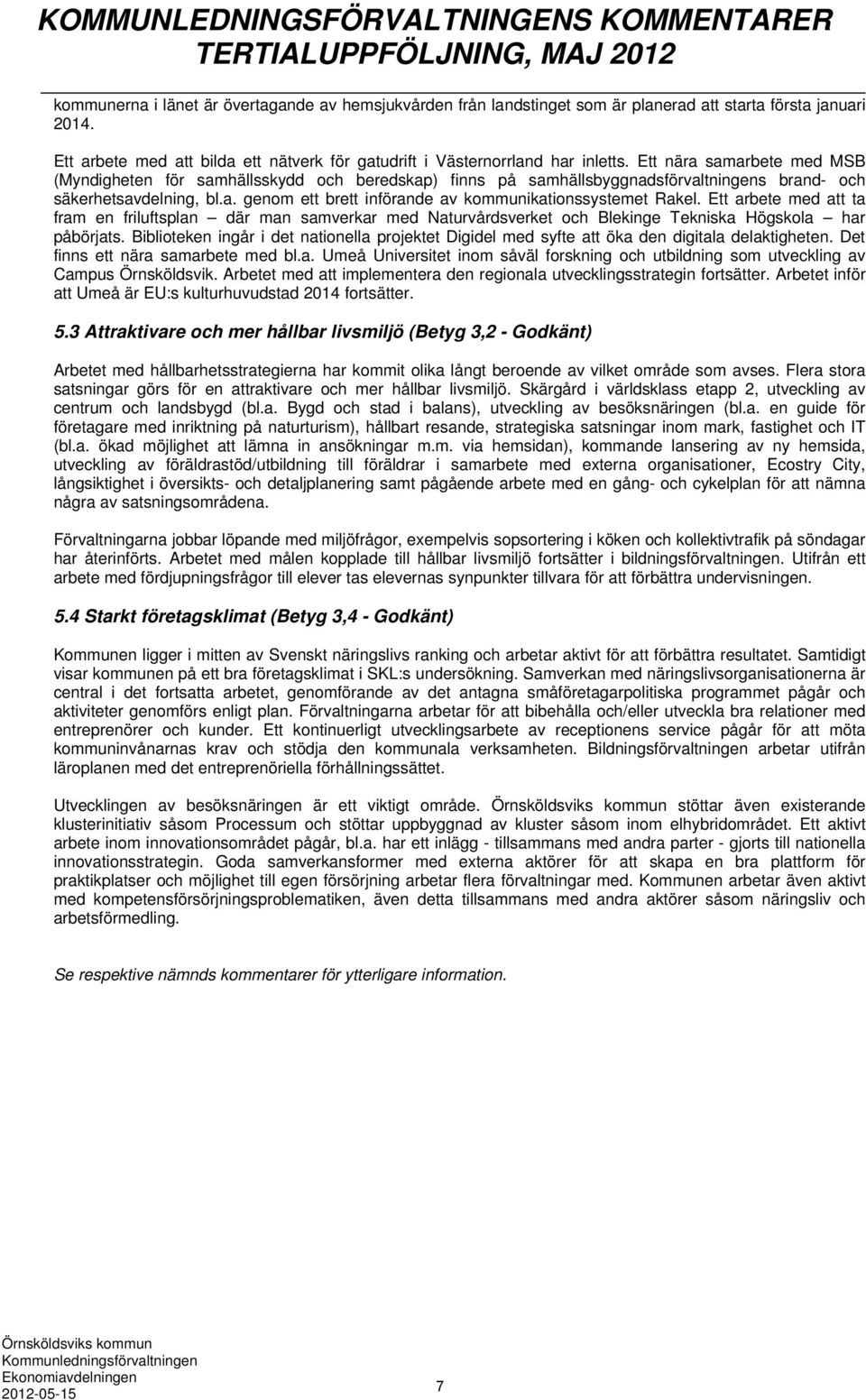 Ett nära samarbete med MSB (Myndigheten för samhällsskydd och beredskap) finns på samhällsbyggnadsförvaltningens brand- och säkerhetsavdelning, bl.a. genom ett brett införande av kommunikationssystemet Rakel.