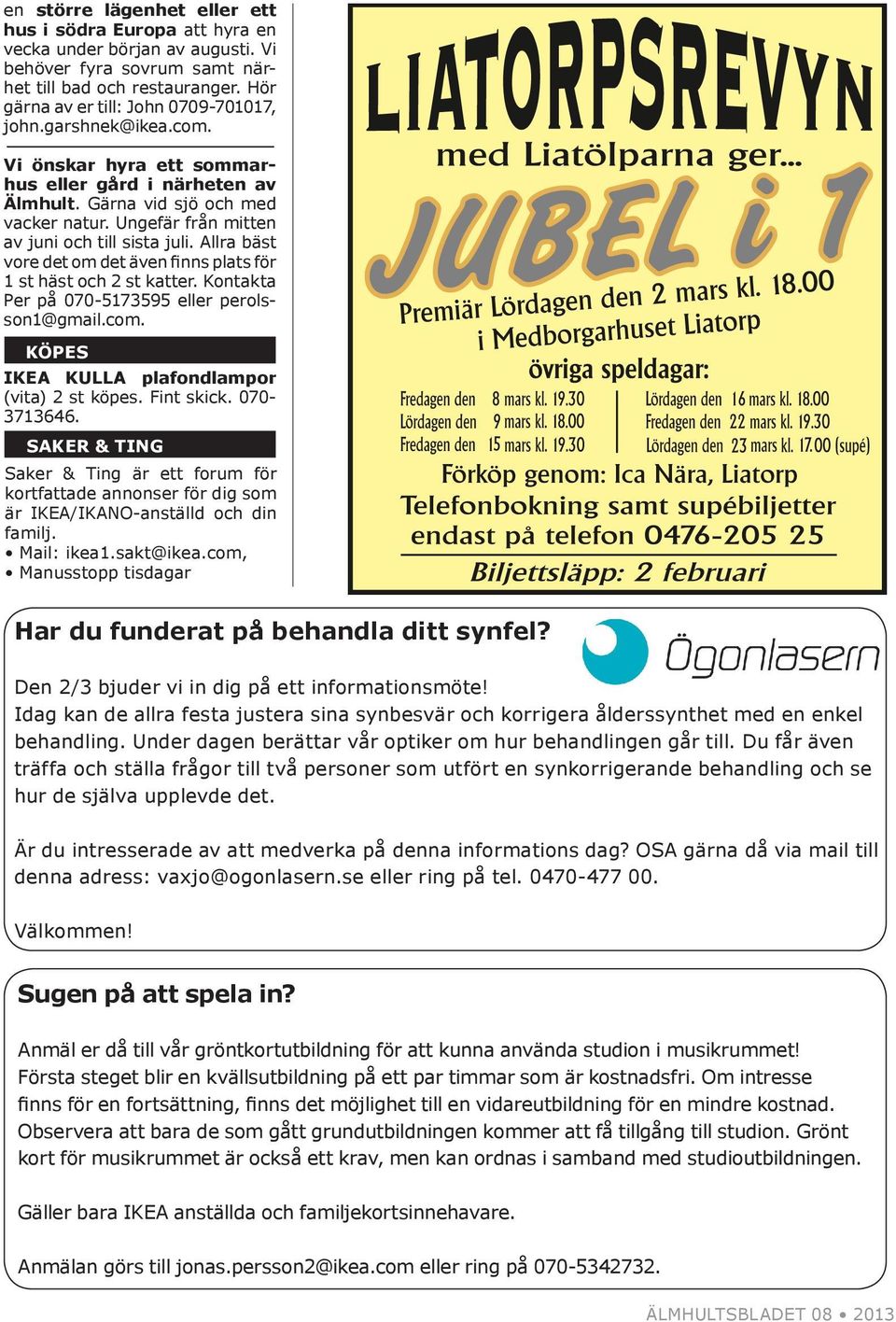 Allra bäst vore det om det även finns plats för 1 st häst och 2 st katter. Kontakta Per på 070-5173595 eller perolsson1@gmail.com. KÖPES IKEA KULLA plafondlampor (vita) 2 st köpes. Fint skick.