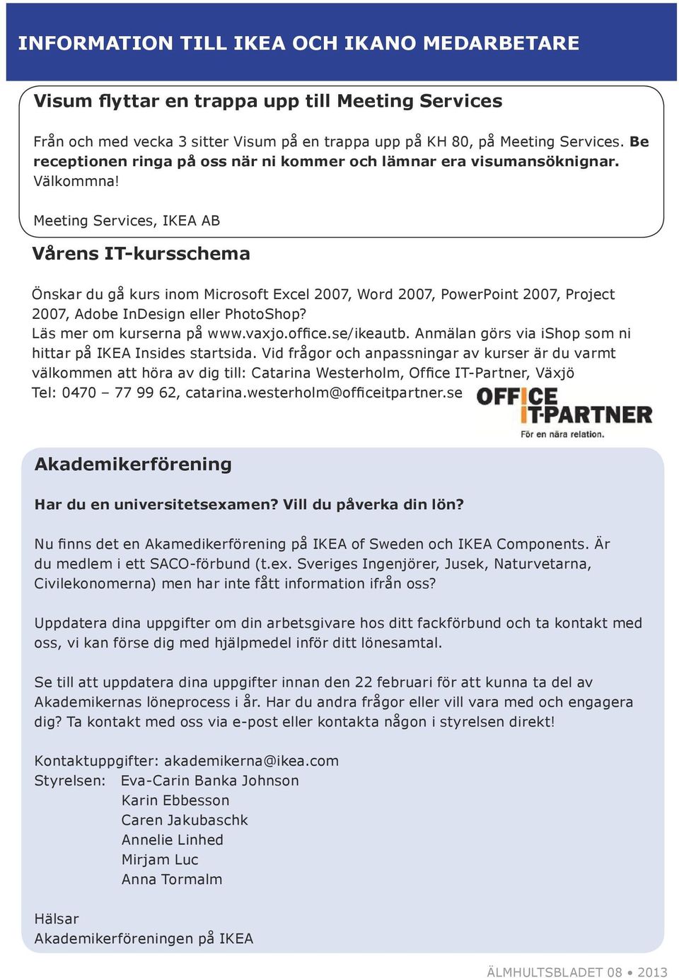 Meeting Services, IKEA AB Vårens IT-kursschema Önskar du gå kurs inom Microsoft Excel 2007, Word 2007, PowerPoint 2007, Project 2007, Adobe InDesign eller PhotoShop? Läs mer om kurserna på www.vaxjo.