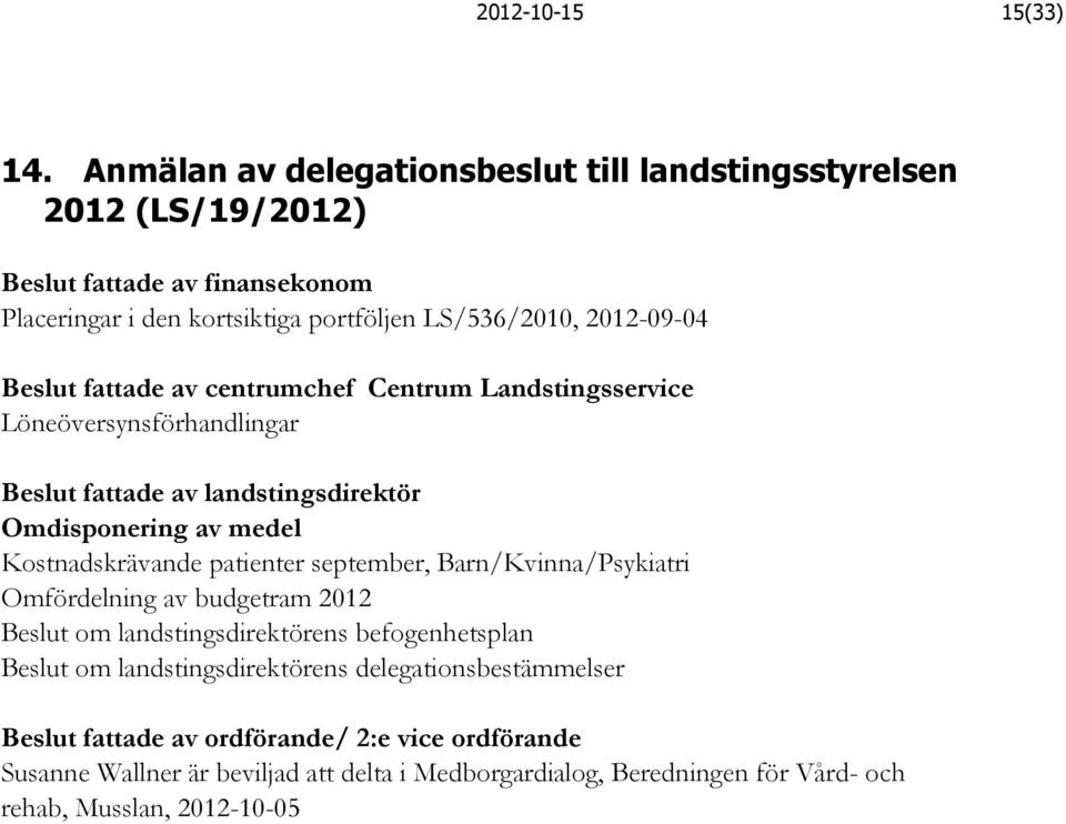 Beslut fattade av centrumchef Centrum Landstingsservice Löneöversynsförhandlingar Beslut fattade av landstingsdirektör Omdisponering av medel Kostnadskrävande patienter