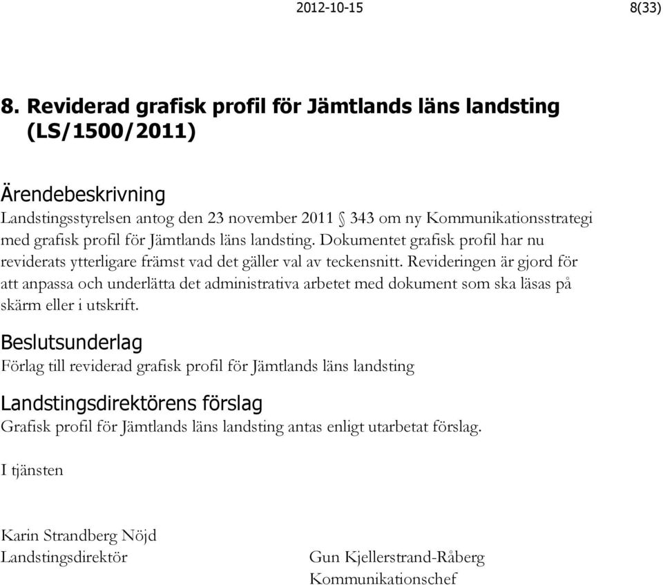 grafisk profil för Jämtlands läns landsting. Dokumentet grafisk profil har nu reviderats ytterligare främst vad det gäller val av teckensnitt.