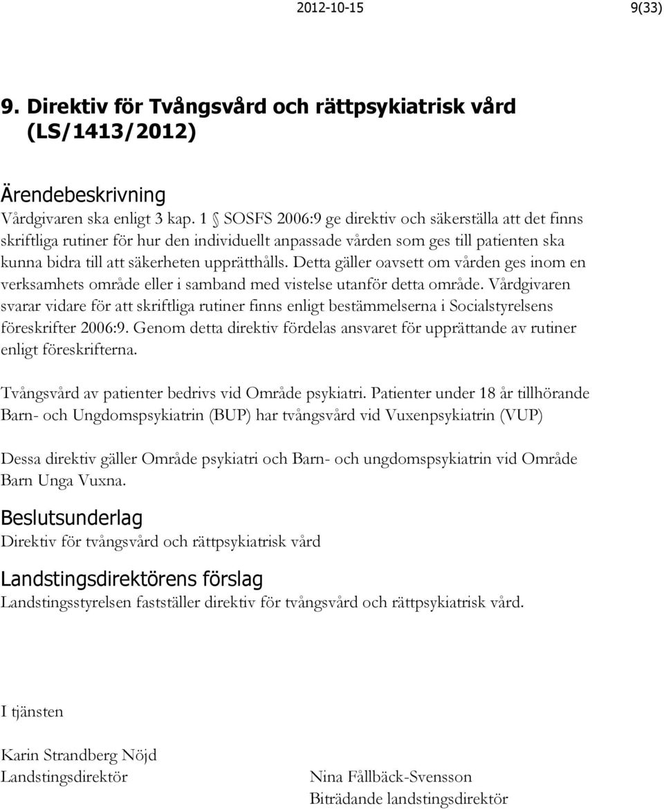 Detta gäller oavsett om vården ges inom en verksamhets område eller i samband med vistelse utanför detta område.