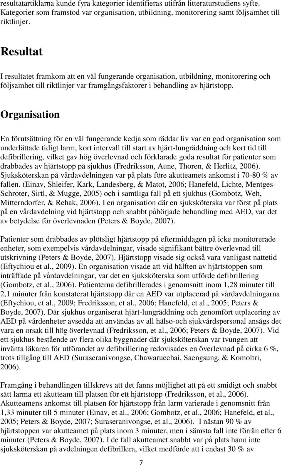 Organisation En förutsättning för en väl fungerande kedja som räddar liv var en god organisation som underlättade tidigt larm, kort intervall till start av hjärt-lungräddning och kort tid till