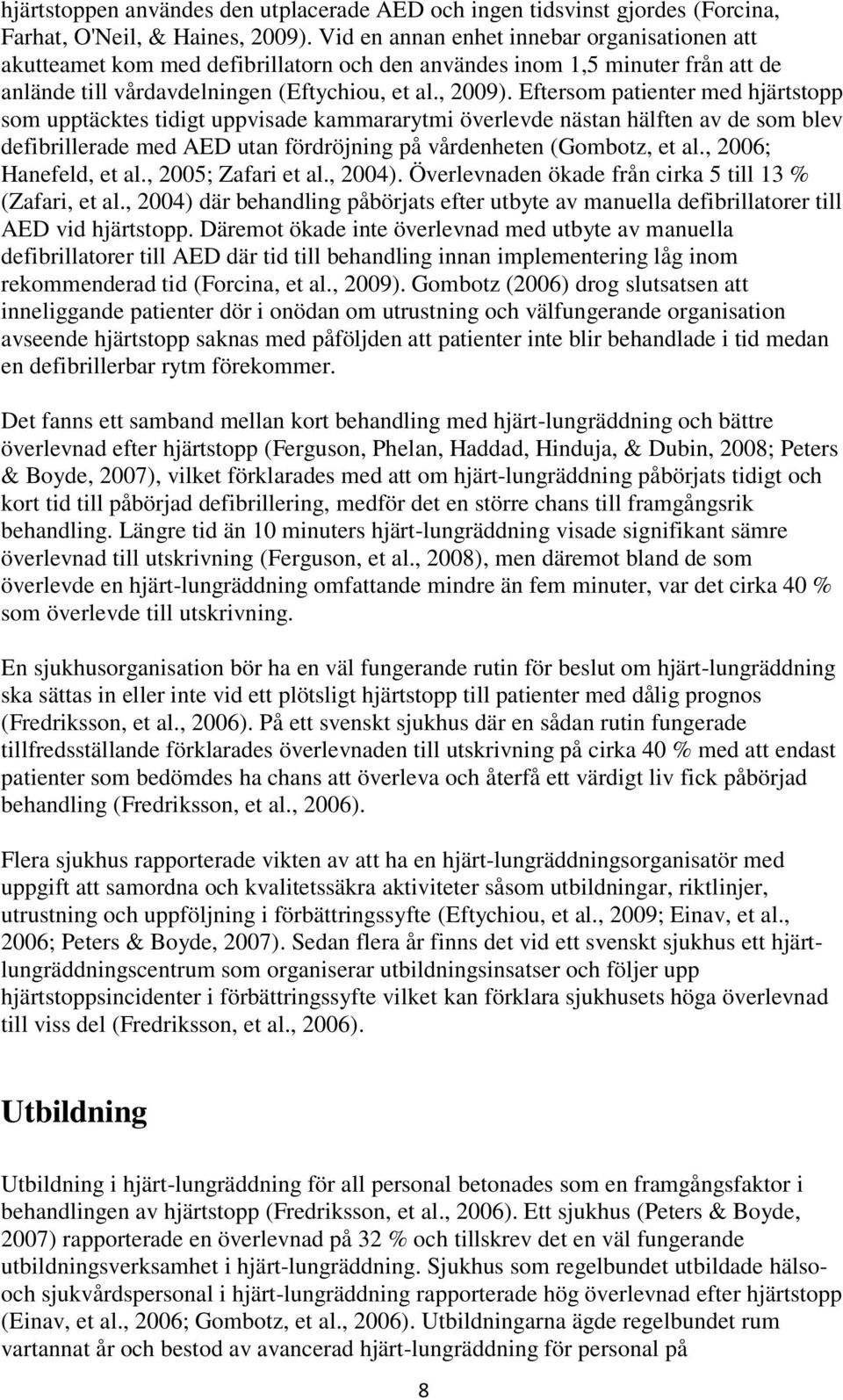 Eftersom patienter med hjärtstopp som upptäcktes tidigt uppvisade kammararytmi överlevde nästan hälften av de som blev defibrillerade med AED utan fördröjning på vårdenheten (Gombotz, et al.