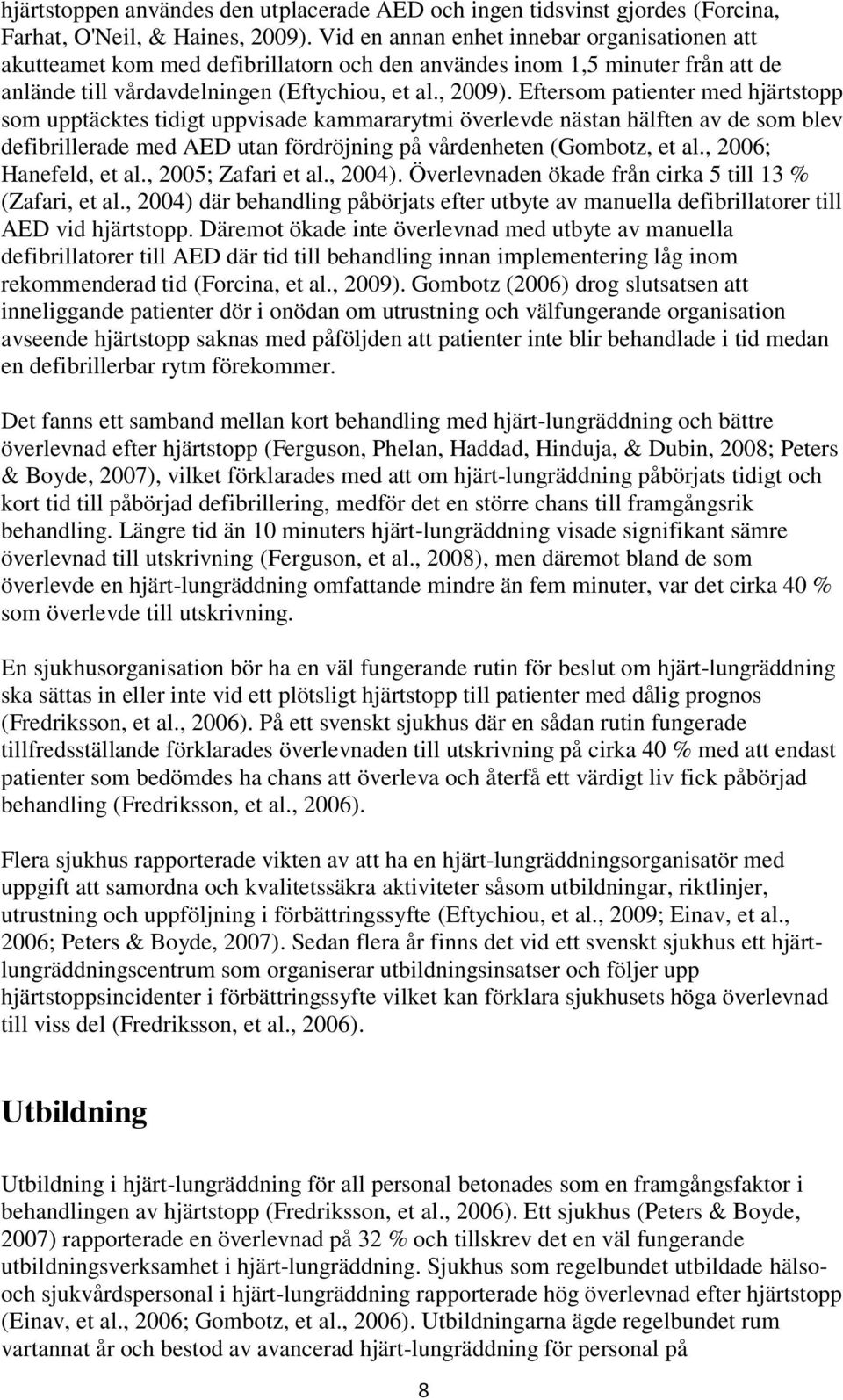 Eftersom patienter med hjärtstopp som upptäcktes tidigt uppvisade kammararytmi överlevde nästan hälften av de som blev defibrillerade med AED utan fördröjning på vårdenheten (Gombotz, et al.