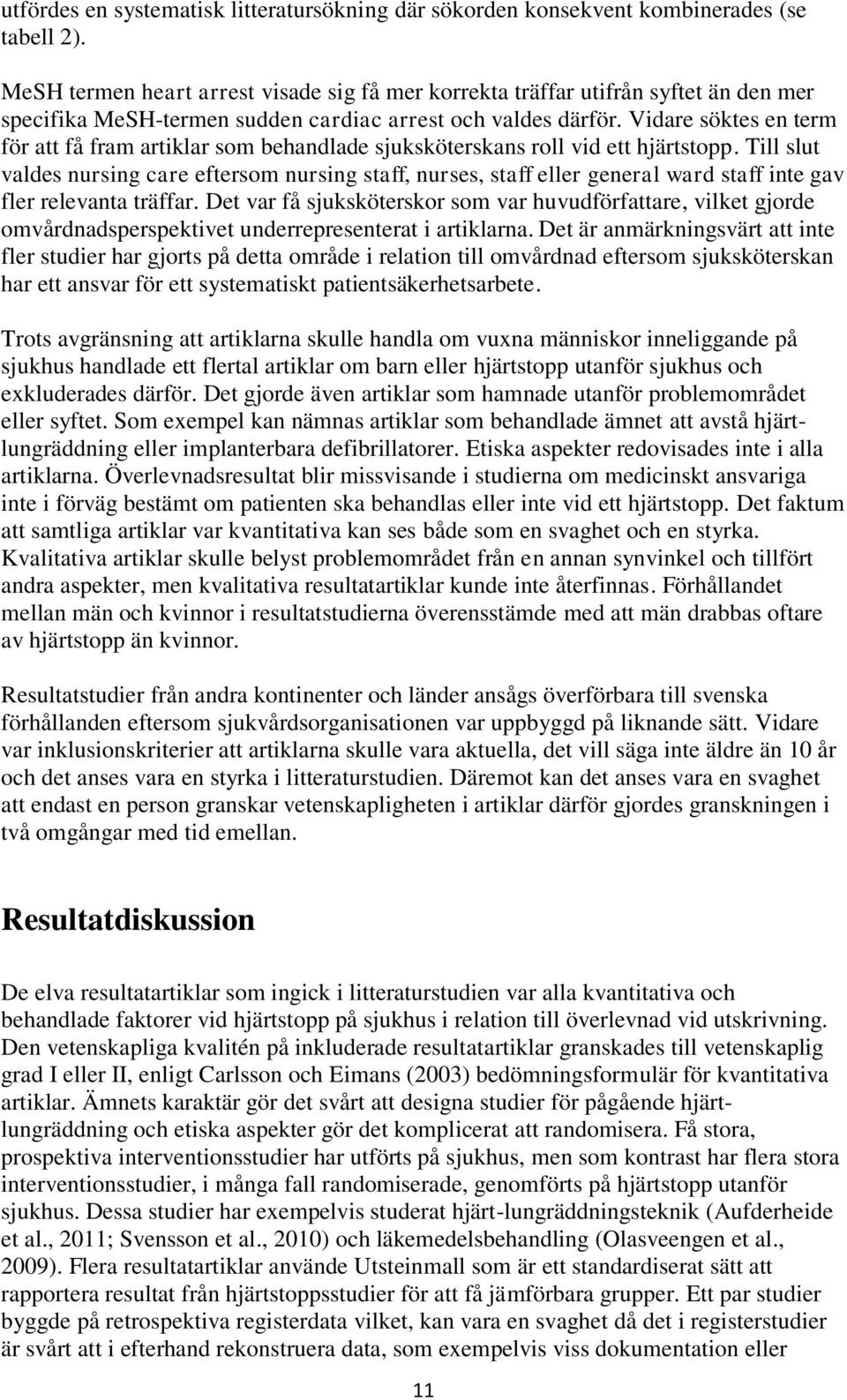 Vidare söktes en term för att få fram artiklar som behandlade sjuksköterskans roll vid ett hjärtstopp.