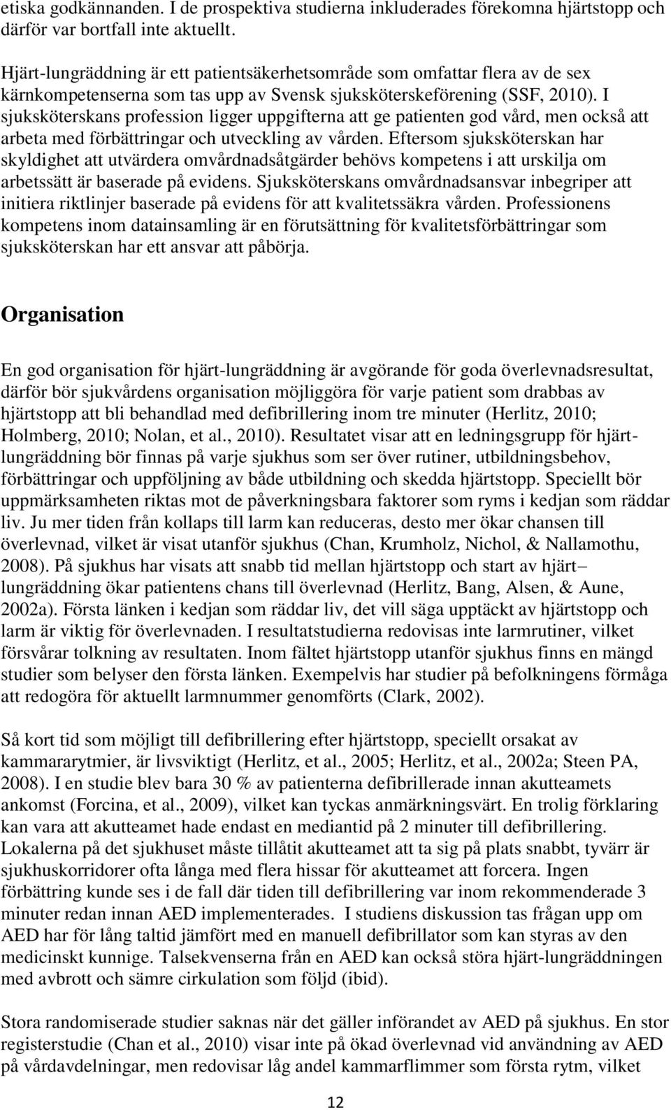 I sjuksköterskans profession ligger uppgifterna att ge patienten god vård, men också att arbeta med förbättringar och utveckling av vården.