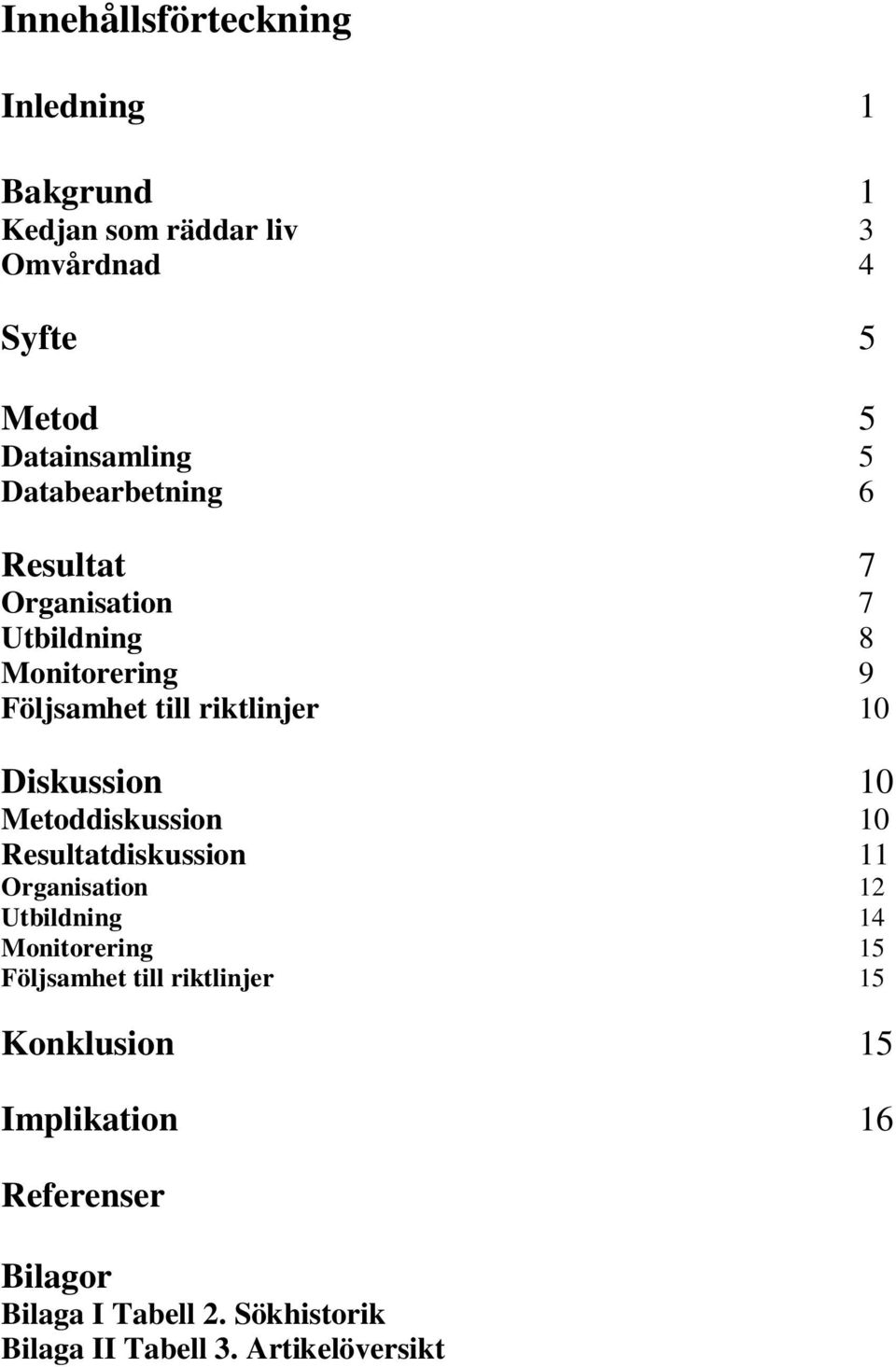 10 Metoddiskussion 10 Resultatdiskussion 11 Organisation 12 Utbildning 14 Monitorering 15 Följsamhet till