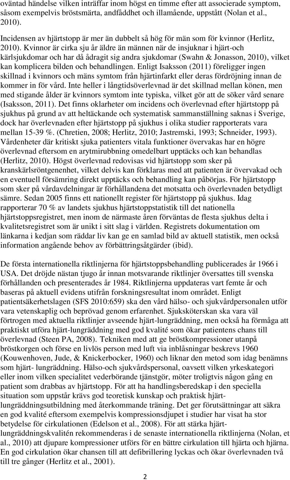Kvinnor är cirka sju år äldre än männen när de insjuknar i hjärt-och kärlsjukdomar och har då ådragit sig andra sjukdomar (Swahn & Jonasson, 2010), vilket kan komplicera bilden och behandlingen.