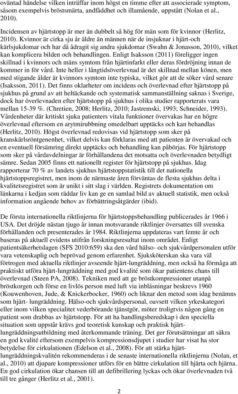 Kvinnor är cirka sju år äldre än männen när de insjuknar i hjärt-och kärlsjukdomar och har då ådragit sig andra sjukdomar (Swahn & Jonasson, 2010), vilket kan komplicera bilden och behandlingen.