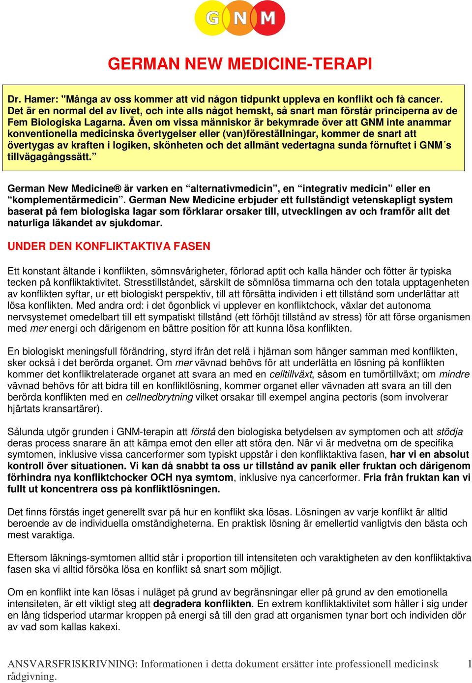 Även om vissa människor är bekymrade över att GNM inte anammar konventionella medicinska övertygelser eller (van)föreställningar, kommer de snart att övertygas av kraften i logiken, skönheten och det