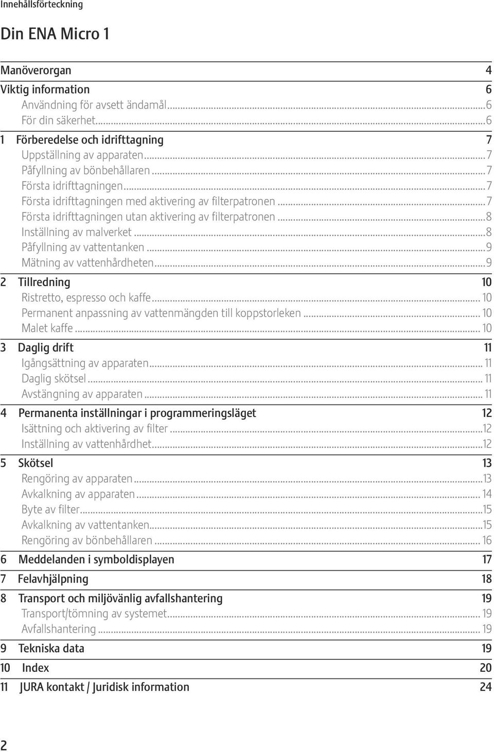 ..8 Inställning av malverket...8 Påfyllning av vattentanken...9 Mätning av vattenhårdheten...9 2 Tillredning 10 Ristretto, espresso och kaffe.