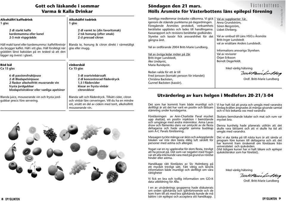 Röd bål Ca 15 glas Gott och läskande i sommar Varma & Kalla Drinkar 6 dl passionsfruktjouse 2 dl Blodapelsinjouse 2 flaskor alkoholfritt muserande vin frysta jordgubbar blodapelsinskivor eller