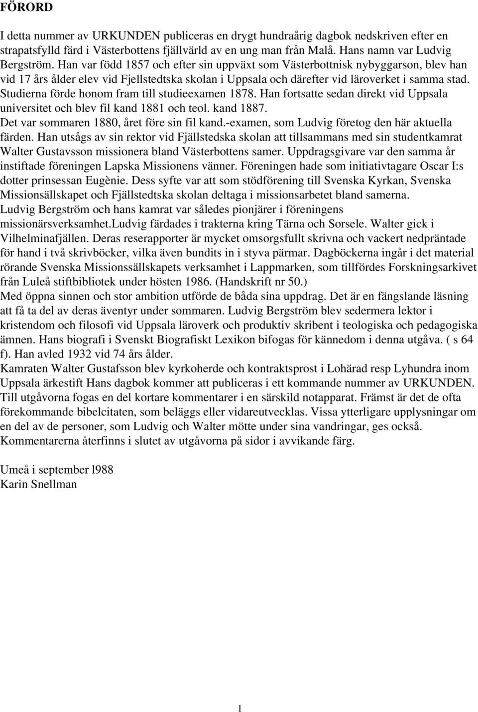 Studierna förde honom fram till studieexamen 1878. Han fortsatte sedan direkt vid Uppsala universitet och blev fil kand 1881 och teol. kand 1887. Det var sommaren 1880, året före sin fil kand.