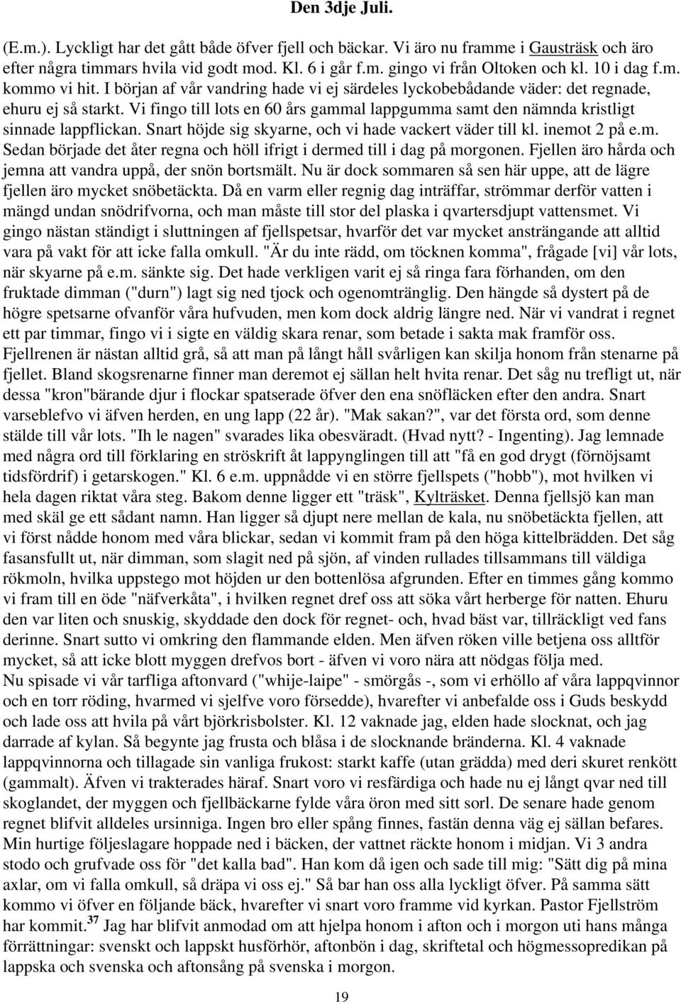 Vi fingo till lots en 60 års gammal lappgumma samt den nämnda kristligt sinnade lappflickan. Snart höjde sig skyarne, och vi hade vackert väder till kl. inemot 2 på e.m. Sedan började det åter regna och höll ifrigt i dermed till i dag på morgonen.