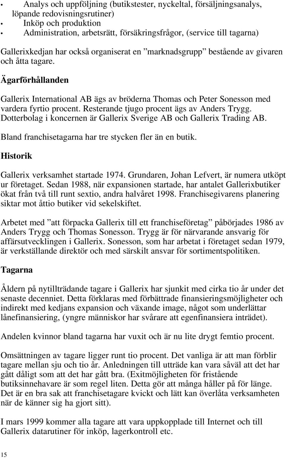 Ägarförhållanden Gallerix International AB ägs av bröderna Thomas och Peter Sonesson med vardera fyrtio procent. Resterande tjugo procent ägs av Anders Trygg.