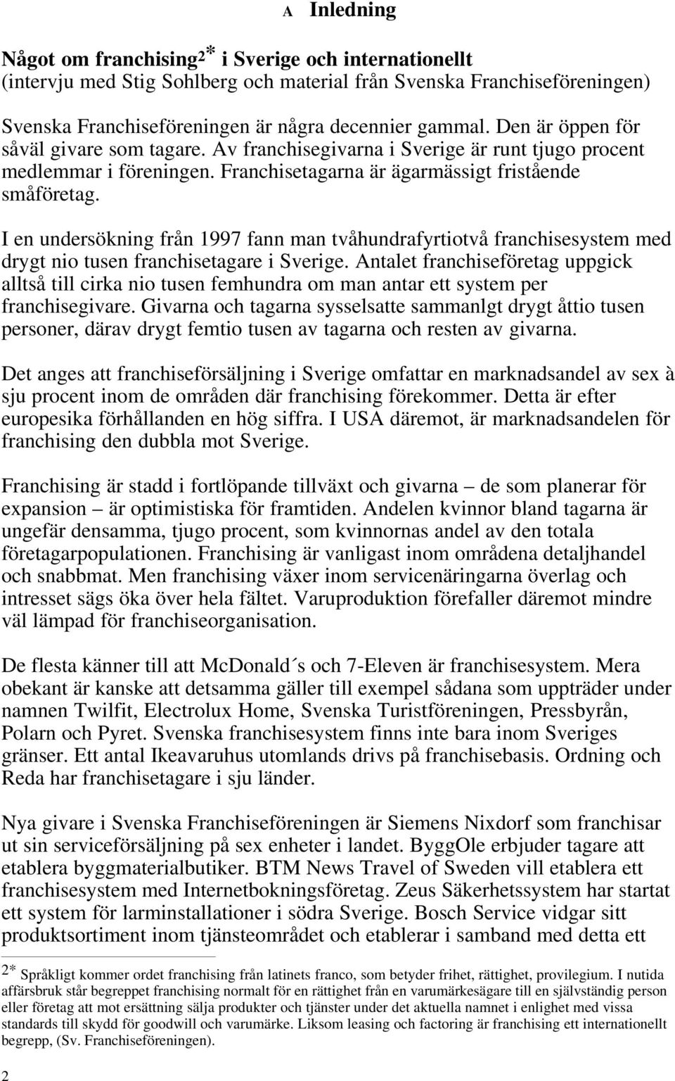 I en undersökning från 1997 fann man tvåhundrafyrtiotvå franchisesystem med drygt nio tusen franchisetagare i Sverige.