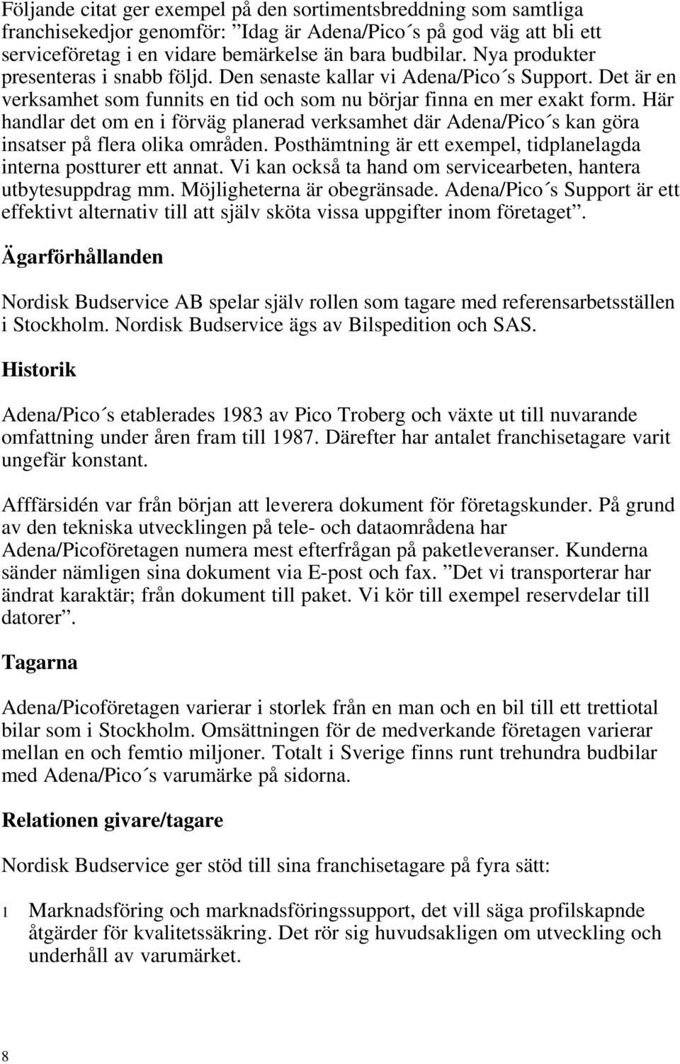 Här handlar det om en i förväg planerad verksamhet där Adena/Pico s kan göra insatser på flera olika områden. Posthämtning är ett exempel, tidplanelagda interna postturer ett annat.