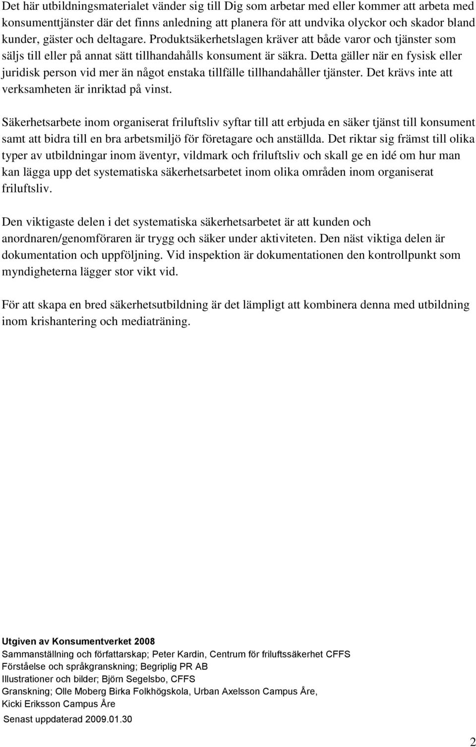 Detta gäller när en fysisk eller juridisk person vid mer än något enstaka tillfälle tillhandahåller tjänster. Det krävs inte att verksamheten är inriktad på vinst.