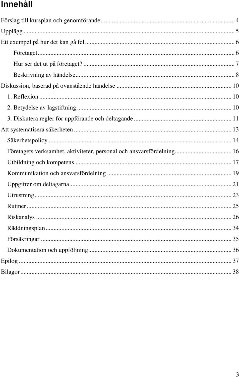 .. 11 Att systematisera säkerheten... 13 Säkerhetspolicy... 14 Företagets verksamhet, aktiviteter, personal och ansvarsfördelning... 16 Utbildning och kompetens.