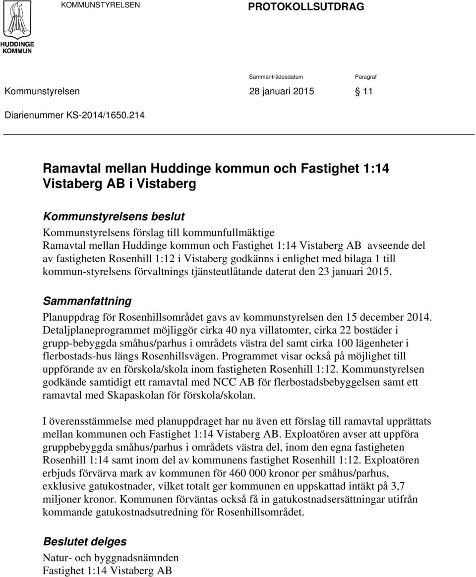 Vistaberg AB avseende del av fastigheten Rosenhill : i Vistaberg godkänns i enlighet med bilaga till kommun-styrelsens förvaltnings tjänsteutlåtande daterat den januari 0.