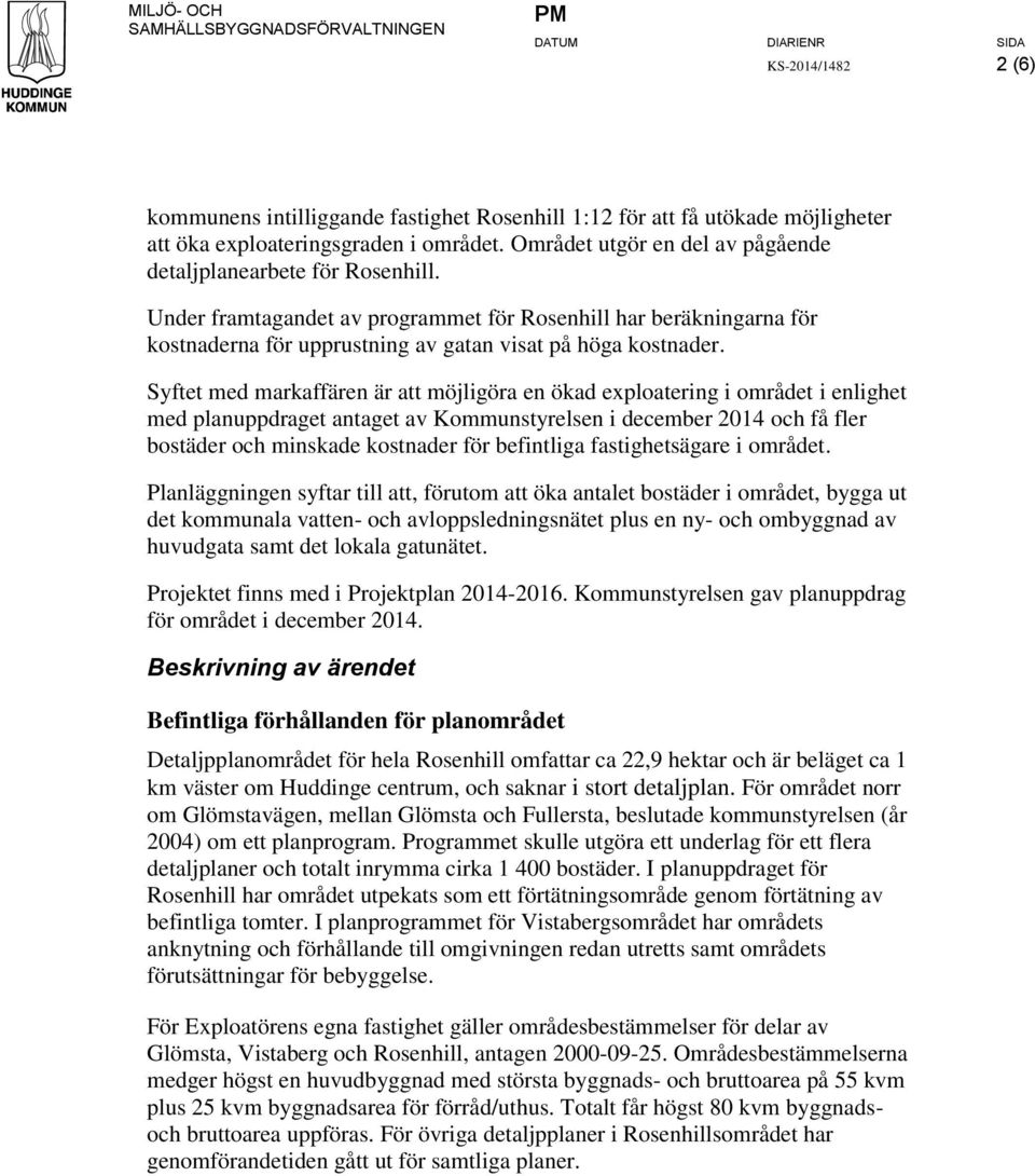 Syftet med markaffären är att möjligöra en ökad exploatering i området i enlighet med planuppdraget antaget av Kommunstyrelsen i december 0 och få fler bostäder och minskade kostnader för befintliga