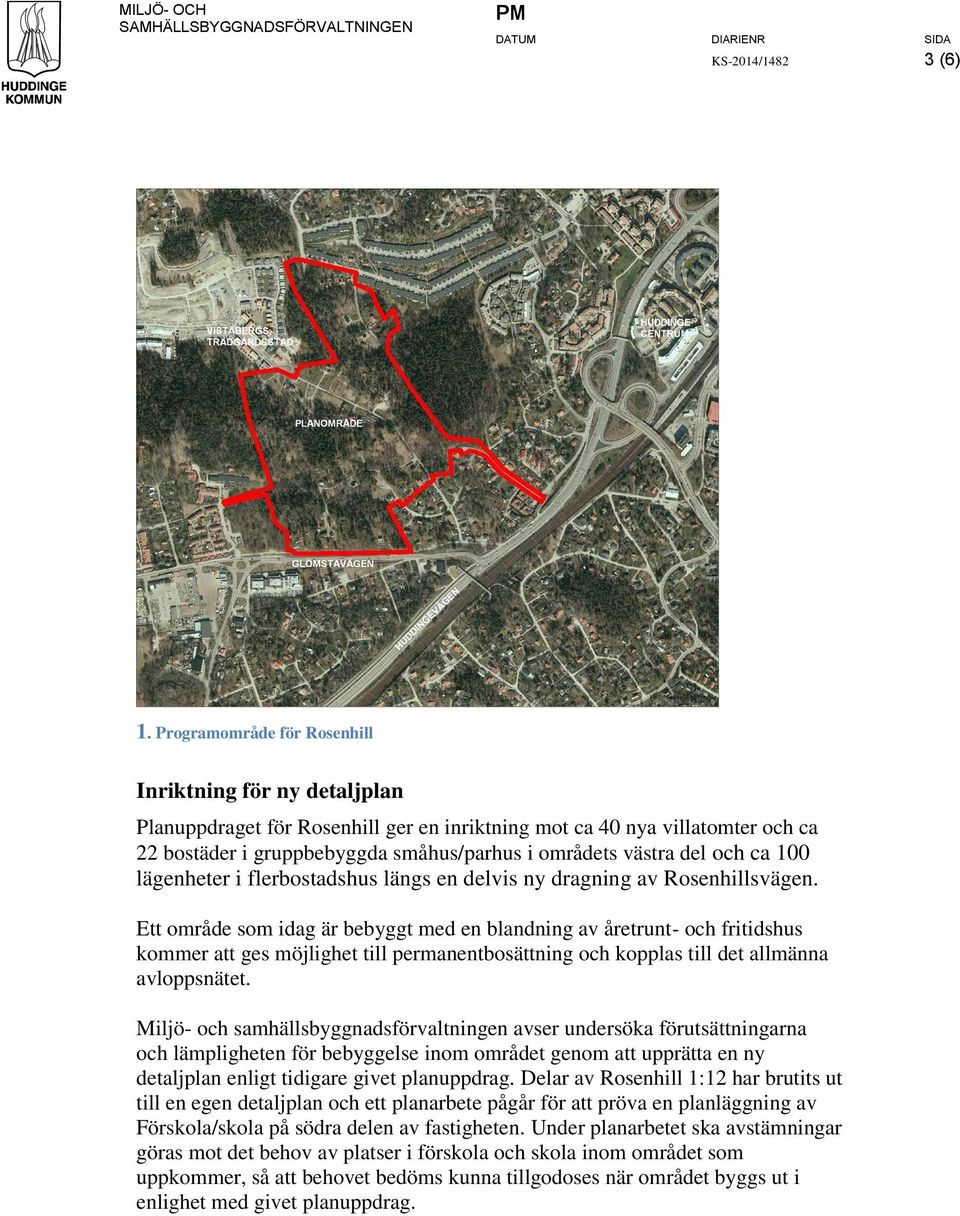 ca 00 lägenheter i flerbostadshus längs en delvis ny dragning av Rosenhillsvägen.