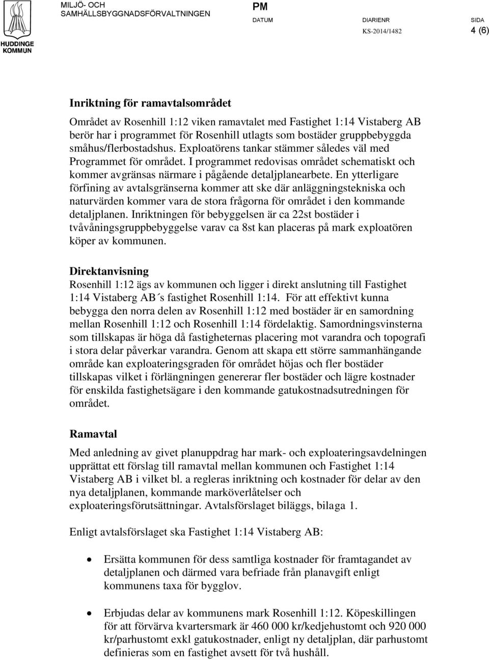 I programmet redovisas området schematiskt och kommer avgränsas närmare i pågående detaljplanearbete.