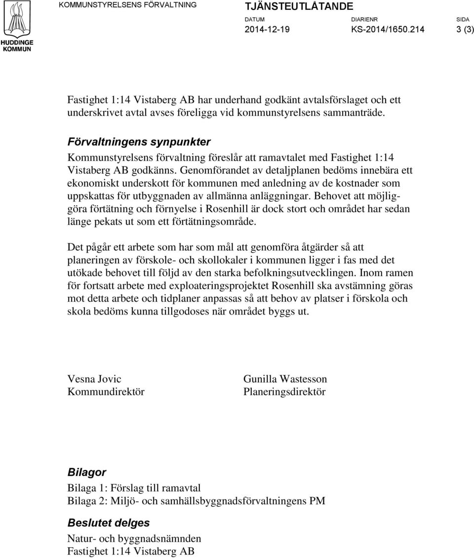 Förvaltningens synpunkter Kommunstyrelsens förvaltning föreslår att ramavtalet med Fastighet : Vistaberg AB godkänns.