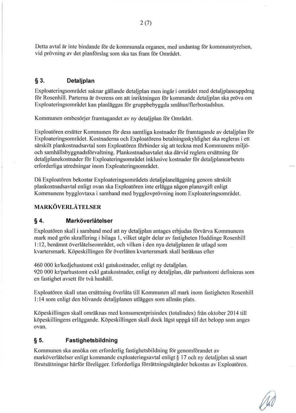 Exploateringsområdet kan planläggas för gruppbebyggda småhus/flerbostadshus. Kommunen ombesörjer framtagandet av ny detaljplan för Området.