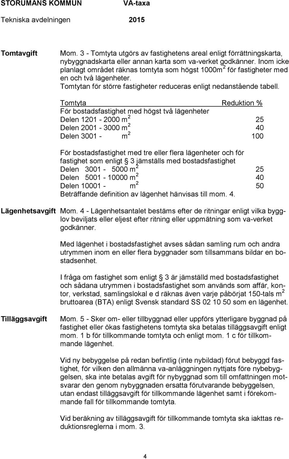 Tomtyta Reduktion % För bostadsfastighet med högst två lägenheter Delen 1201-2000 m 2 25 Delen 2001-3000 m 2 40 Delen 3001 - m 2 100 För bostadsfastighet med tre eller flera lägenheter och för