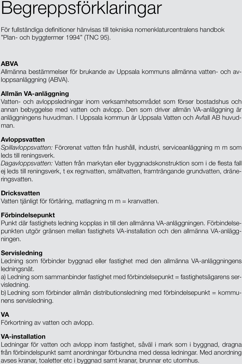 Allmän VA-anläggning Vatten- och avloppsledningar inom verksamhetsområdet som förser bostadshus och annan bebyggelse med vatten och avlopp.