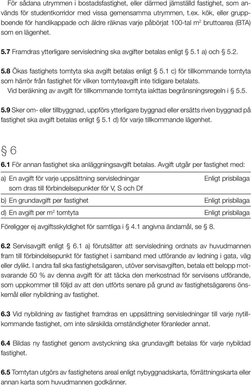 1 c) för tillkommande tomtyta som härrör från fastighet för vilken tomtyteavgift inte tidigare betalats. Vid beräkning av avgift för tillkommande tomtyta iakttas begränsningsregeln i 5.