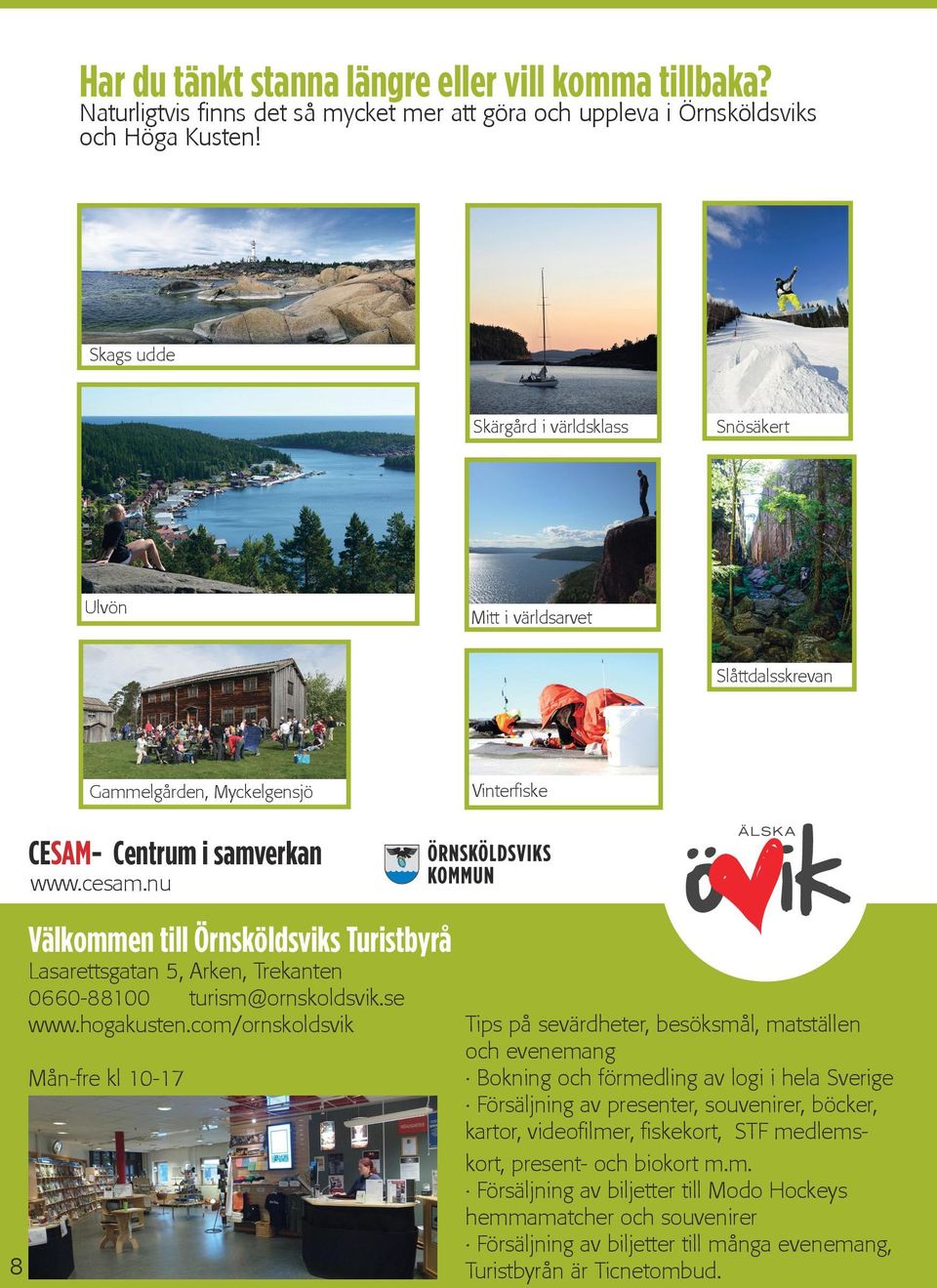 nu Välkommen till Örnsköldsviks Turistbyrå Lasarettsgatan 5, Arken, Trekanten 0660-88100 turism@ornskoldsvik.se www.hogakusten.