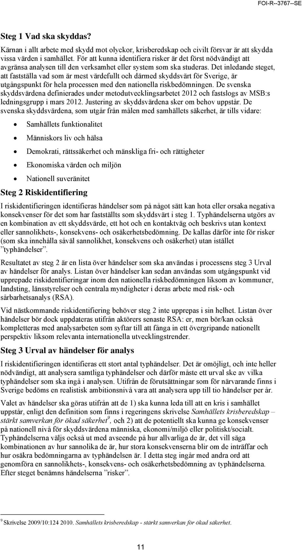 Det inledande steget, att fastställa vad som är mest värdefullt och därmed skyddsvärt för Sverige, är utgångspunkt för hela processen med den nationella riskbedömningen.