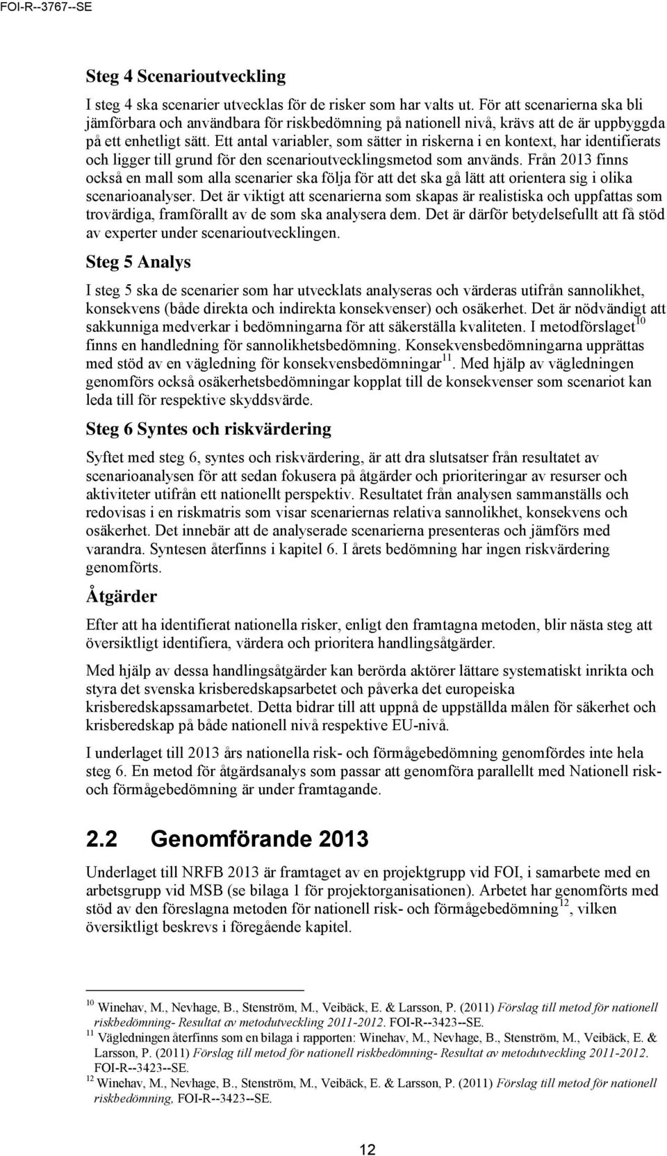 Ett antal variabler, som sätter in riskerna i en kontext, har identifierats och ligger till grund för den scenarioutvecklingsmetod som används.