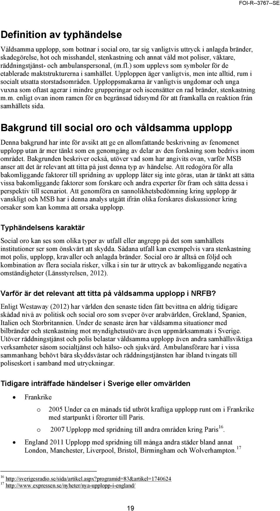 Upploppen äger vanligtvis, men inte alltid, rum i socialt utsatta storstadsområden.