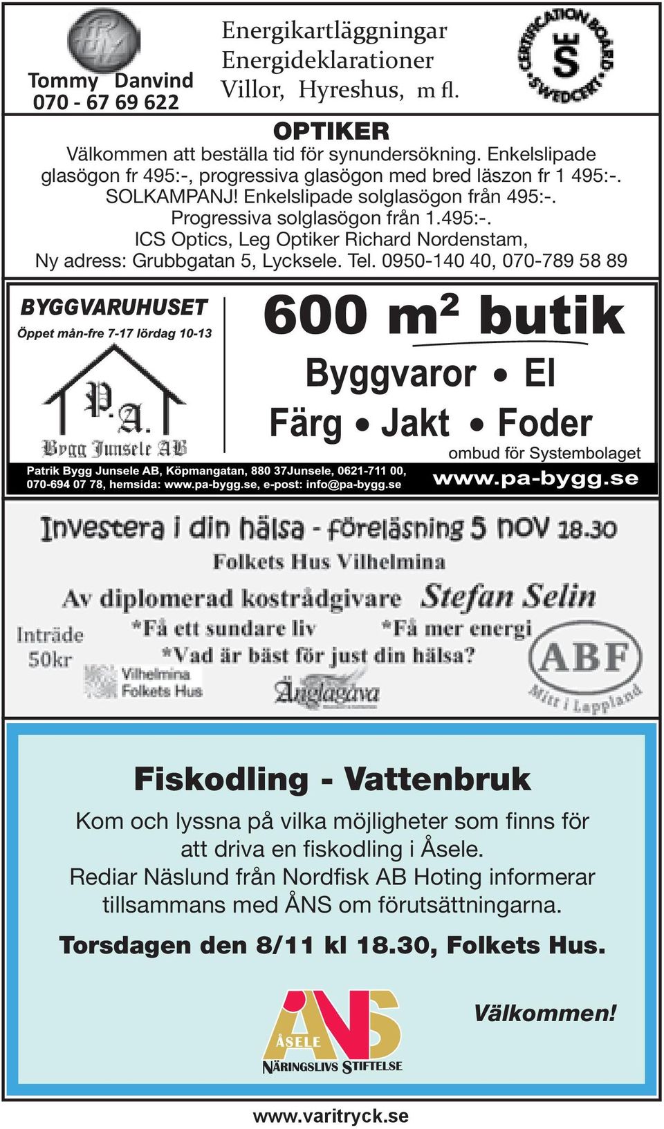 Tel. 0950-140 40, 070-789 58 89 Fiskodling - Vattenbruk Kom och lyssna på vilka möjligheter som finns för att driva en fiskodling i Åsele.